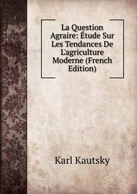La Question Agraire: ?tude Sur Les Tendances De L'agriculture Moderne (French Edition)