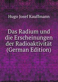 Das Radium und die Erscheinungen der Radioaktivit?t (German Edition)