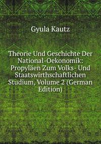 Theorie Und Geschichte Der National-Oekonomik: Propylaen Zum Volks- Und Staatswirthschaftlichen Studium, Volume 2 (German Edition)
