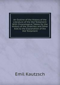 An Outline of the History of the Literature of the Old Testament: With Chronological Tables for the History of the Israelites and Other Aids to the Explanation of the Old Testament