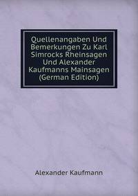 Quellenangaben Und Bemerkungen Zu Karl Simrocks Rheinsagen Und Alexander Kaufmanns Mainsagen (German Edition)