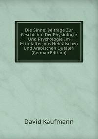 Die Sinne: Beitrage Zur Geschichte Der Physiologie Und Psychologie Im Mittelalter, Aus Hebraischen Und Arabischen Quellen (German Edition)