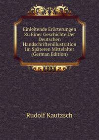 Einleitende Erorterungen Zu Einer Geschichte Der Deutschen Handschriftenillustration Im Spateren Mittelalter (German Edition)