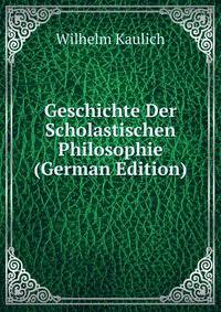 Geschichte Der Scholastischen Philosophie (German Edition)