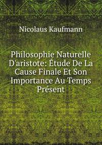 Philosophie Naturelle D'aristote: ?tude De La Cause Finale Et Son Importance Au Temps Pr?sent