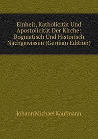 Einheit, Katholicitat Und Apostolicitat Der Kirche: Dogmatisch Und Historisch Nachgewissen (German Edition)