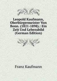 Leopold Kaufmann, Oberburgermeister Von Bonn. (1821-1898).: Ein Zeit Und Lebensbild (German Edition)