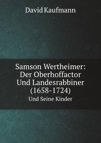 Samson Wertheimer: Der Oberhoffactor Und Landesrabbiner (1658-1724). Und Seine Kinder