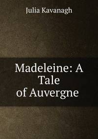 Madeleine: A Tale of Auvergne .