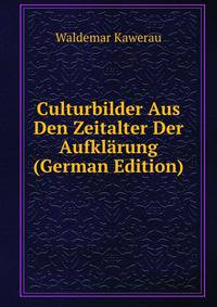 Culturbilder Aus Den Zeitalter Der Aufklarung (German Edition)