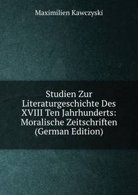 Studien Zur Literaturgeschichte Des XVIII Ten Jahrhunderts: Moralische Zeitschriften (German Edition)