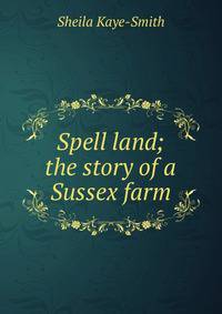 Spell land; the story of a Sussex farm