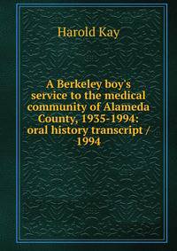 A Berkeley boy's service to the medical community of Alameda County, 1935-1994: oral history transcript / 1994