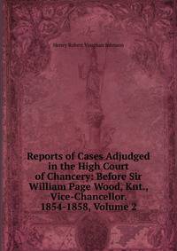 Reports of Cases Adjudged in the High Court of Chancery: Before Sir William Page Wood, Knt., Vice-Chancellor. 1854-1858, Volume 2