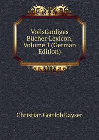 Vollstandiges Bucher-Lexicon, Volume 1 (German Edition)