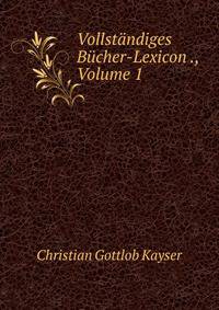 Vollstandiges Bucher-Lexicon ., Volume 1