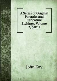A Series of Original Portraits and Caricature Etchings, Volume 2, part 1