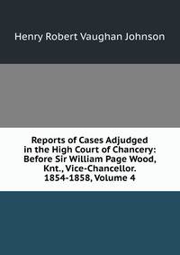 Reports of Cases Adjudged in the High Court of Chancery: Before Sir William Page Wood, Knt., Vice-Chancellor. 1854-1858, Volume 4