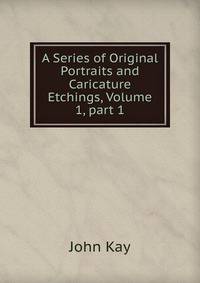 A Series of Original Portraits and Caricature Etchings, Volume 1, part 1