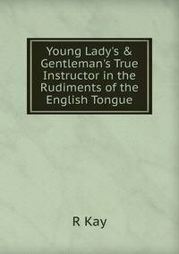 Young Lady's &amp; Gentleman's True Instructor in the Rudiments of the English Tongue