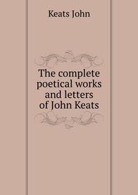 The complete poetical works and letters of John Keats