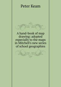 A hand-book of map drawing: adopted especially to the maps in Mitchell's new series of school geographies