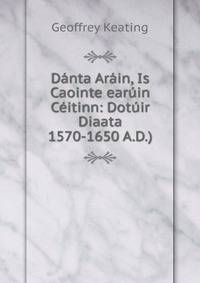 Danta Arain, Is Caointe earuin Ceitinn: Dotuir Diaata 1570-1650 A.D.)