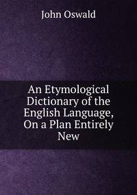 An Etymological Dictionary of the English Language, On a Plan Entirely New