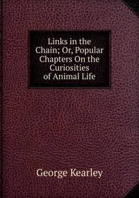 Links in the Chain; Or, Popular Chapters On the Curiosities of Animal Life