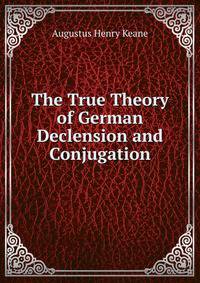 The True Theory of German Declension and Conjugation