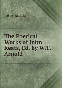 The Poetical Works of John Keats, Ed. by W.T. Arnold