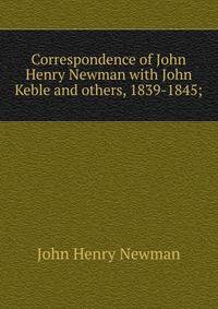 Correspondence of John Henry Newman with John Keble and others, 1839-1845;