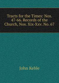 Tracts for the Times: Nos. 47-66. Records of the Church, Nos. Xix-Xxv. No. 67
