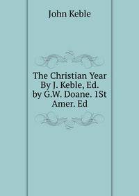 The Christian Year By J. Keble, Ed. by G.W. Doane. 1St Amer. Ed