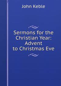 Sermons for the Christian Year: Advent to Christmas Eve