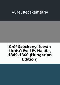 Grof Szechenyi Istvan Utolso Evei Es Halala, 1849-1860 (Hungarian Edition)
