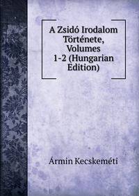A Zsido Irodalom Tortenete, Volumes 1-2 (Hungarian Edition)