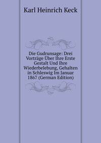 Die Gudrunsage: Drei Vortrage Uber Ihre Erste Gestalt Und Ihre Wiederbelebung, Gehalten in Schleswig Im Januar 1867 (German Edition)