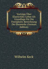 Vortrage Uber Elasticitats-Lehre Als Grundlage Fur Die Festigkeits-Berechnung Der Bauwerke (German Edition)