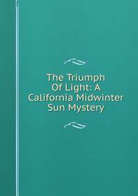 The Triumph Of Light: A California Midwinter Sun Mystery