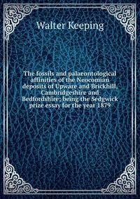 The fossils and palaeontological affinities of the Neocomian deposits of Upware and Brickhill, Cambridgeshire and Bedfordshire; being the Sedgwick prize essay for the year 1879