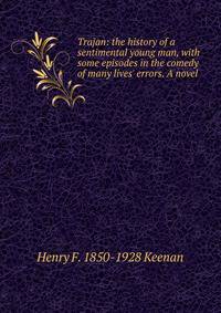 Trajan: the history of a sentimental young man, with some episodes in the comedy of many lives' errors. A novel