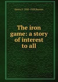 The iron game: a story of interest to all