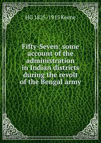 Fifty-Seven: some account of the administration in Indian districts during the revolt of the Bengal army