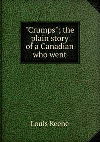 "Crumps"; the plain story of a Canadian who went