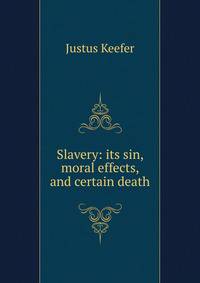 Slavery: its sin, moral effects, and certain death