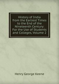 History of India from the Earliest Times to the End of the Nineteenth Century: For the Use of Students and Colleges, Volume 2