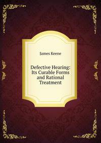 Defective Hearing: Its Curable Forms and Rational Treatment