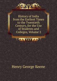 History of India from the Earliest Times to the Twentieth Century, for the Use of Students and Colleges, Volume 2