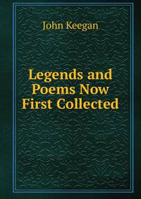 Legends and Poems Now First Collected